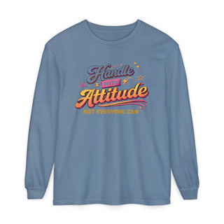 Handle With Attitude Long Sleeve Shirt – Motivational Quote Tee, Bold Confidence Graphic, Unique Gift Idea