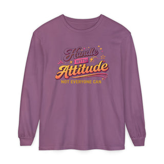Handle With Attitude Long Sleeve Shirt – Motivational Quote Tee, Bold Confidence Graphic, Unique Gift Idea