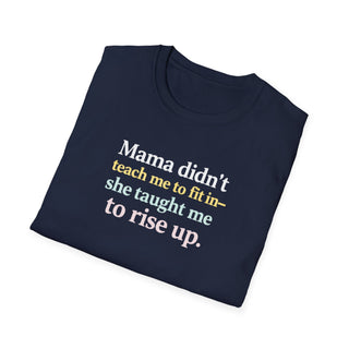 Mama Didn’t Teach Me to Fit In She Taught Me to Rise Up Shirt