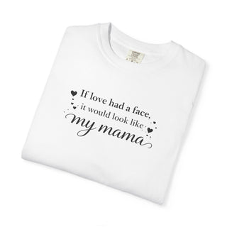 If Love Had a Face It Would Look Like My Mama Gift for Mom Tee