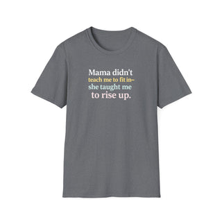 Mama Didn’t Teach Me to Fit In She Taught Me to Rise Up Shirt