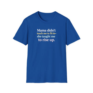 Mama Didn’t Teach Me to Fit In She Taught Me to Rise Up Shirt