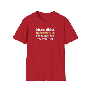 Mama Didn’t Teach Me to Fit In She Taught Me to Rise Up Shirt