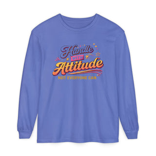 Handle With Attitude Long Sleeve Shirt – Motivational Quote Tee, Bold Confidence Graphic, Unique Gift Idea