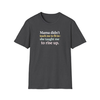 Mama Didn’t Teach Me to Fit In She Taught Me to Rise Up Shirt