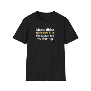 Mama Didn’t Teach Me to Fit In She Taught Me to Rise Up Shirt