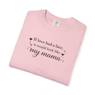 If Love Had a Face It Would Look Like My Mama Gift for Mom Tee