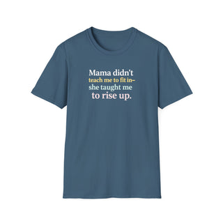 Mama Didn’t Teach Me to Fit In She Taught Me to Rise Up Shirt