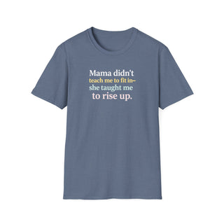 Mama Didn’t Teach Me to Fit In She Taught Me to Rise Up Shirt