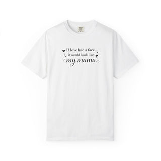 If Love Had a Face It Would Look Like My Mama Gift for Mom Tee