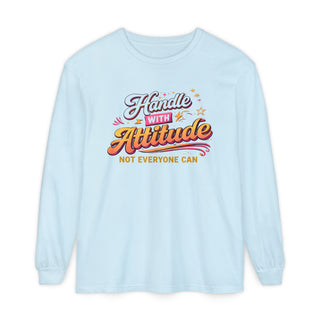 Handle With Attitude Long Sleeve Shirt – Motivational Quote Tee, Bold Confidence Graphic, Unique Gift Idea