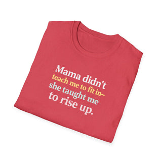 Mama Didn’t Teach Me to Fit In She Taught Me to Rise Up Shirt