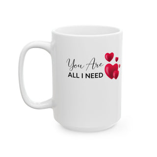 You Are All I Need Cute Heart Love Ceramic Mug Gift (11oz, 15oz)