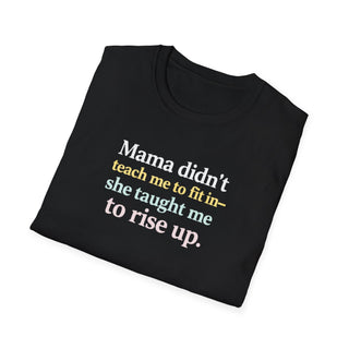 Mama Didn’t Teach Me to Fit In She Taught Me to Rise Up Shirt