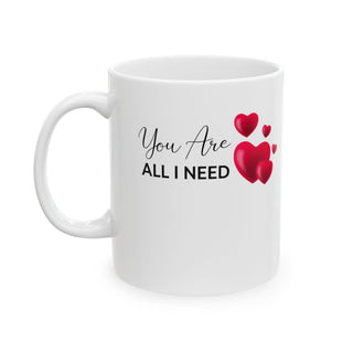 You Are All I Need Cute Heart Love Ceramic Mug Gift (11oz, 15oz)
