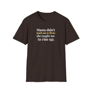 Mama Didn’t Teach Me to Fit In She Taught Me to Rise Up Shirt