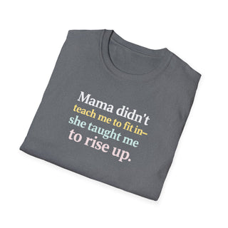 Mama Didn’t Teach Me to Fit In She Taught Me to Rise Up Shirt