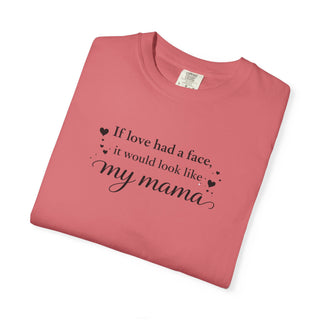 If Love Had a Face It Would Look Like My Mama Gift for Mom Tee