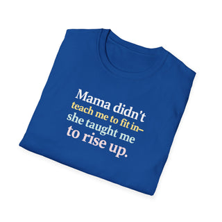Mama Didn’t Teach Me to Fit In She Taught Me to Rise Up Shirt