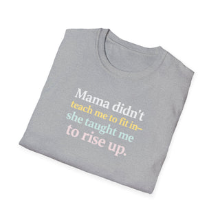Mama Didn’t Teach Me to Fit In She Taught Me to Rise Up Shirt