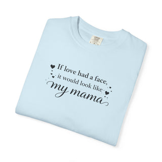 If Love Had a Face It Would Look Like My Mama Gift for Mom Tee