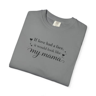 If Love Had a Face It Would Look Like My Mama Gift for Mom Tee