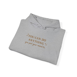 You Can Do Anything You Put Your Mind To Hoodie, Inspirational Gift