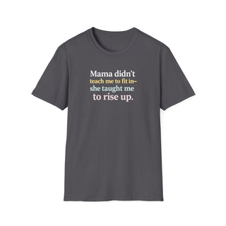 Mama Didn’t Teach Me to Fit In She Taught Me to Rise Up Shirt