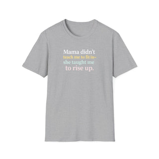 Mama Didn’t Teach Me to Fit In She Taught Me to Rise Up Shirt