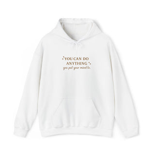 You Can Do Anything You Put Your Mind To Hoodie, Inspirational Gift