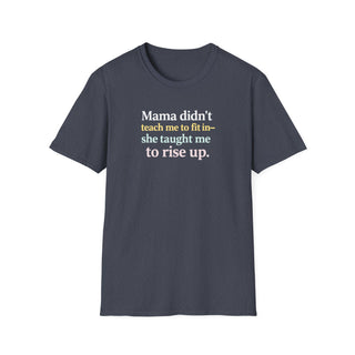 Mama Didn’t Teach Me to Fit In She Taught Me to Rise Up Shirt