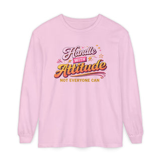 Handle With Attitude Long Sleeve Shirt – Motivational Quote Tee, Bold Confidence Graphic, Unique Gift Idea