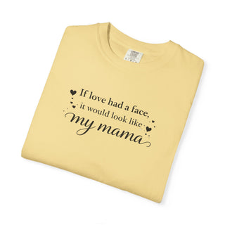 If Love Had a Face It Would Look Like My Mama Gift for Mom Tee