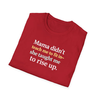 Mama Didn’t Teach Me to Fit In She Taught Me to Rise Up Shirt