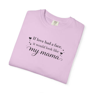 If Love Had a Face It Would Look Like My Mama Gift for Mom Tee