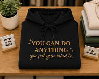 You Can Do Anything You Put Your Mind To Hoodie, Inspirational Gift