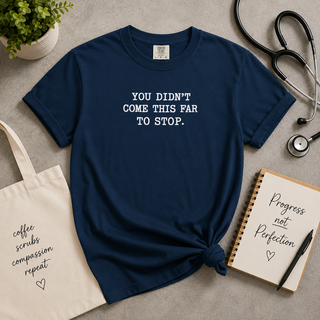 You Didn’t Come This Far To Stop Shirt, RN LPN CNA ER Nurse Motivation Tee Gift